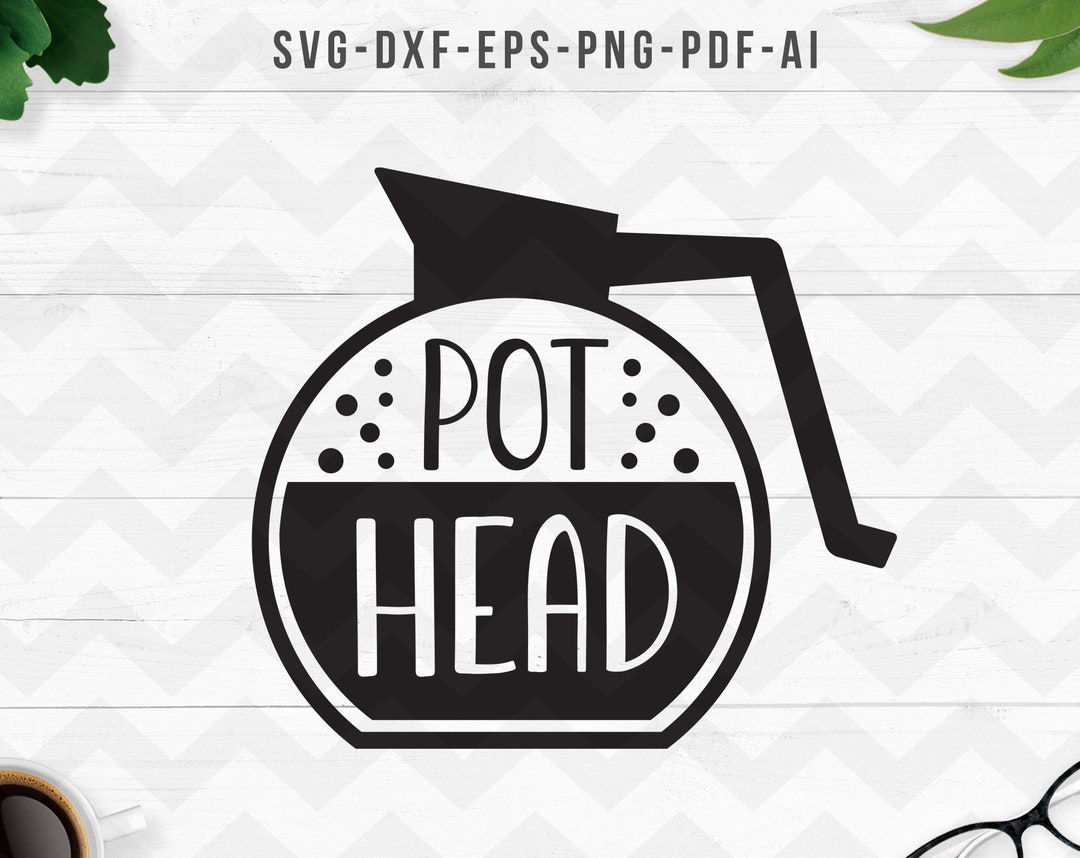 Pot Head Svg, Pothead Svg, Coffee Head Svg, Coffee Quotes Svg, Coffee