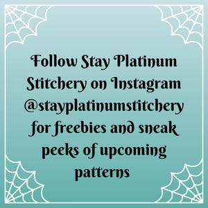 May include: A teal background with white spiderweb corner designs and text that reads: "Follow Stay Platinum Stitchery on Instagram @stayplatinumstitchery for freebies and sneak peeks of upcoming patterns."