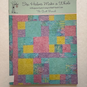 Book - Six Halves Make a Whole: 6 Projects Using 6 Half Yard Cuts from The Quilt Branch 2007 (AC)
