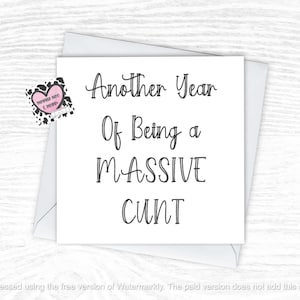 Another year of being a massive C***, Rude Funny, Banter Card Plain but effective design, 6x6in In Size.