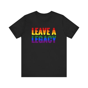 Leave A Legacy - Pride Rainbow Unisex Jersey Short Sleeve Tee T-Shirt