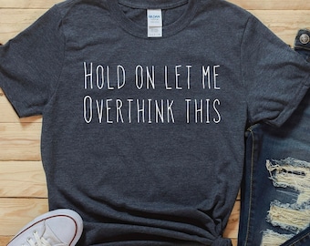 Funny T-Shirt, Funny Tees, Sarcastic Shirt, Funny T Shirt, Shirts With Sayings, Hold On Let Me Overthink This Funny Shirts, Funny Shirt