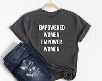 Feminist Shirt, Feminist Gifts, Empowered Women Empower Women Shirt, Gift For Women, Girl Power, Woman Empowerment, Pro Choice Shirt
