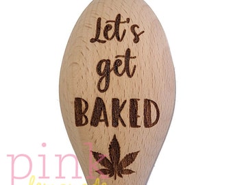 Lets Get Baked Pot Marijuana Edible Cooking Baking 420 Gift Mary Jane Funny Sarcastic Housewarming Kitchen Wood Wooden Spoon Laser Engraved