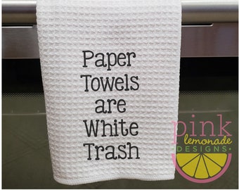 Paper Towels are White Trash Waffle Weave Dish Towel Funny Literal Sarcastic Irreverent Kitchen Cook Chef Housewarming Gift
