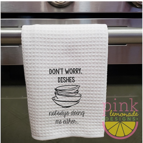 Dont Worry Dishes Nobodys Doing Me Either Waffle Weave Dish Towel Funny Literal Sarcastic Irreverent Kitchen Cook Chef Housewarming Gift