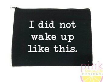 I did not wake up like this Makeup Bag Zipper Pouch Cosmetic Bag Travel Toiletry Purse Beauty Addict Makeup Artist Funny Gift