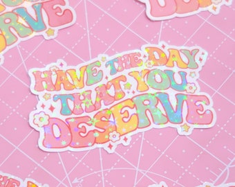 Have the Day That You Deserve Funny Retro Sticker | Kawaii Girl Sassy Rainbow Stickers - Cute Holographic Laptop Work Stickers