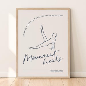 May include: A minimalist black and white printable wall art print featuring a line drawing of a person doing a pilates exercise. The text "Change happens through movement and movement heals" is printed in a dark blue font. The text "Joseph Pilates" is printed in a smaller font at the bottom of the print.