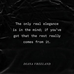 May include: Black and white text on a black background with a crumpled plastic texture. The text reads: "The only real elegance is in the mind; if you've got that the rest really comes from it."  The text "DIANA VREELAND" is below the quote.