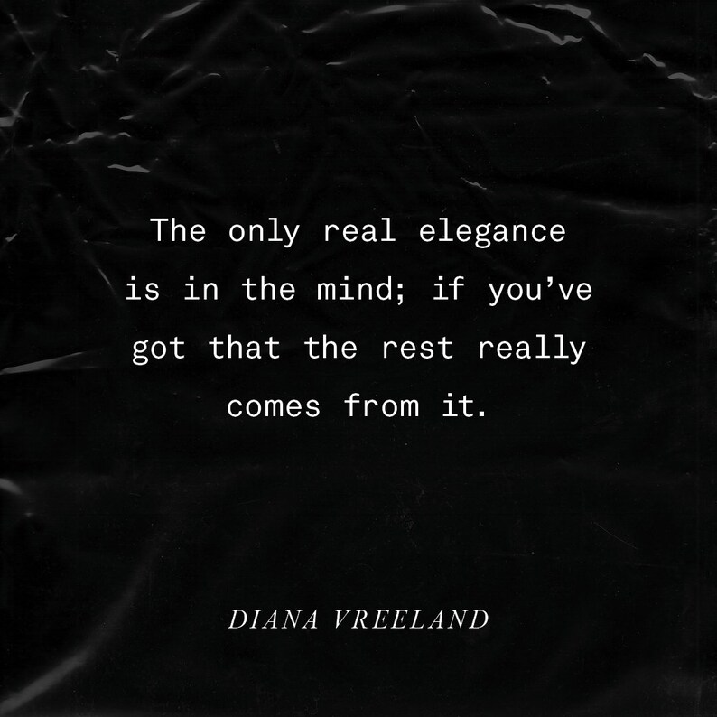 May include: Black and white text on a black background with a crumpled plastic texture. The text reads: "The only real elegance is in the mind; if you've got that the rest really comes from it."  The text "DIANA VREELAND" is below the quote.