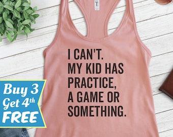 I Can't My Kid Has Practice A Game Or Something Tank Top, Ladies Racerback, Sarcastic Mom Tank, Mama Tank Top, Mom Tank Top