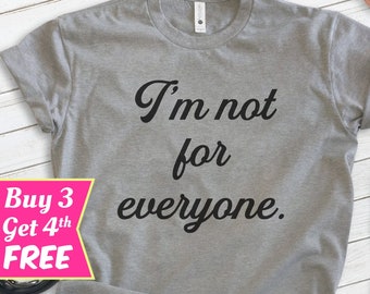 I'm Not For Everyone Shirt, Unisex T-shirt, Sassy Shirt, Sarcastic Shirt, Funny Shirt