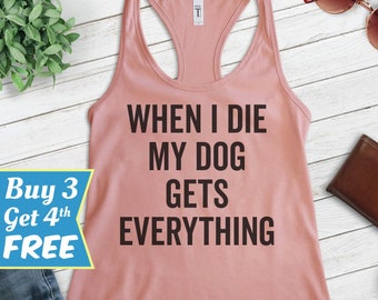 When I Die The Dog Gets Everything Tank Top, Womens Racerback, Dog Lover Tank Top, Dog Tank Top
