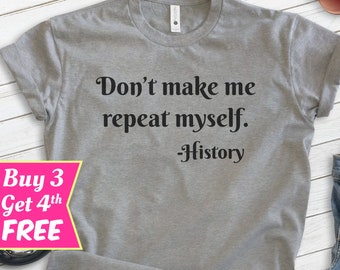 Don't Make Me Repeat Myself History Shirt, Unisex T-shirt, History Shirt, Historical Shirt, History Buff Shirt, Teacher Shirt