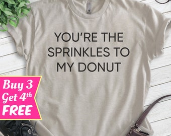 You're The Sprinkles To My Donut Shirt, Unisex T-shirt, Baking Shirt, Cupcake Shirt, Funny Food Shirt