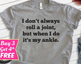 I Don't Always Roll A Joint But When I Do It's My Ankle Shirt, Unisex T-shirt, Funny Saying Shirt, Stoner Shirt, Funny Pun Shirt, Pot Shirt