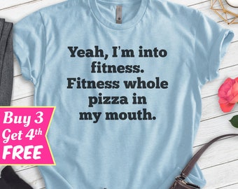 Yeah I'm Into Fitness Shirt, Unisex T-shirt, Funny Pizza Shirt, Funny Exercise Shirt, Workout Shirt