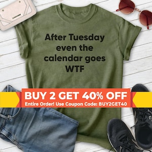 After Tuesday Even The Calendar Goes WTF Shirt, Unisex T-shirt, Funny Saying Shirt, Funny Quote Shirt, Hilarious Shirt, Joke Shirt