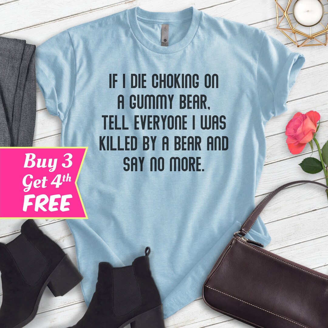If I Die Choking on A Gummy Tell Everyone I Was Killed by A Bear Shirt
