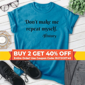 Don&#39;t Make Me Repeat Myself History Shirt, Unisex T-shirt, History Shirt, Historical Shirt, History Buff Shirt, Teacher Shirt