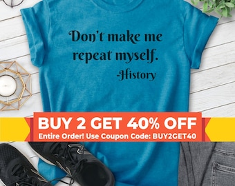 Don't Make Me Repeat Myself History Shirt, Unisex T-shirt, History Shirt, Historical Shirt, History Buff Shirt, Teacher Shirt