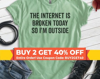 The Internet Is Broken Today So I'm Outside Shirt, Unisex T-shirt, Internet Shirt, Outdoors Shirt, Funny Outdoors Shirt