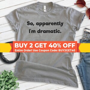 So Apparently I&#39;m Dramatic Shirt, Unisex T-shirt, Dramatic Shirt, Drama Shirt, Attitude Shirt, Girlfriend Shirt