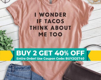 I Wonder If Tacos Think About Me Too Shirt, Unisex T-shirt, Tacos Shirt, Funny Taco Shirt