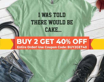 I Was Told There Would Be Cake Shirt, Unisex T-shirt, Cake Shirt, Party Shirt, Foodie Shirt, Food Shirt