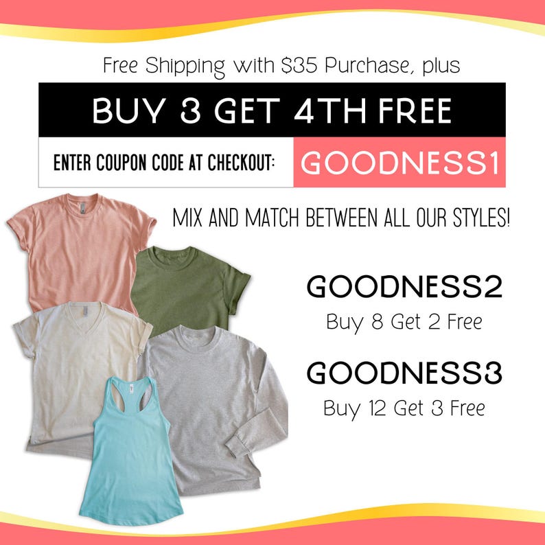 Peut inclure: Un graphique avec le texte "BUY 3 GET 4TH FREE" et "ENTER COUPON CODE AT CHECKOUT: GOODNESS1". Le graphique comprend &eacute;galement le texte "GOODNESS2 Buy 8 Get 2 Free" et "GOODNESS3 Buy 12 Get 3 Free". Le graphique comprend &eacute;galement un m&eacute;lange de t-shirts de diff&eacute;rentes couleurs.