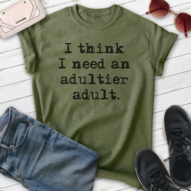 I Think I Need An Adultier Adult Shirt, Unisex T-shirt, Adultish Shirt, Adulting Shirt, Immature Tee, School Shirt, College Shirt image 4