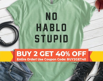 May include: A light green t-shirt with black text that reads "NO HABLO STUPID". The text is centered on the shirt. There is a yellow banner at the bottom of the image that reads "BUY 2 GET 40% OFF Entire Order! Use Coupon Code: BUY2GET40".