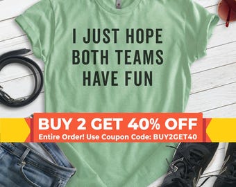 I Just Hope Both Teams Have Fun Shirt, Unisex Shirt, Ironic Sports Shirt, Funny Saying Shirt, Generic Sports Shirt, Funny Sports Shirt