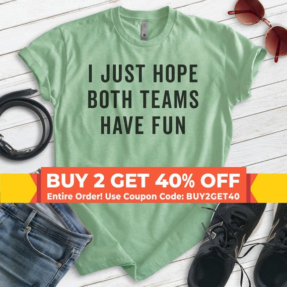 I Just Hope Both Teams Have Fun Shirt, Unisex Shirt, Ironic Sports Shirt, Funny Saying Shirt, Generic Sports Shirt, Funny Sports Shirt