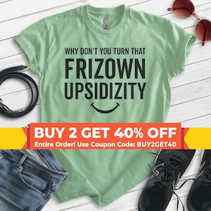 Turn That Frizown Upsidizity Shirt, Unisex T-shirt, Funny TV Shirt, TV Show Shirt, TV Quote Shirt