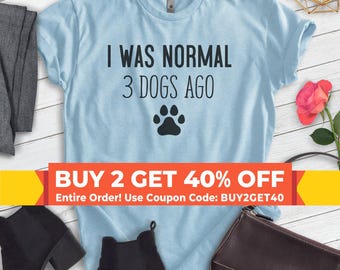 I Was Normal 3 Dogs Ago Shirt, Unisex T-shirt, Dog Mom Shirt, Dog Mama Shirt, Dog Mother Shirt, Funny Dog Shirt