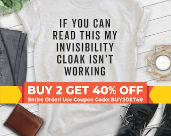 If You Can Read This My Invisibility Cloak Isn't Working Shirt, Unisex T-shirt, Silly Shirt, Joke Shirt, Novelty Shirt
