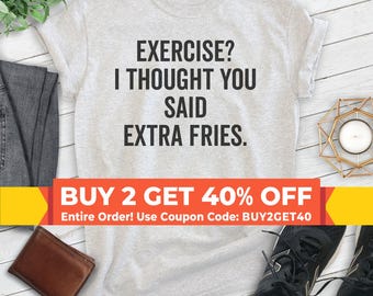 Exercise? I Thought You Said Extra Fries Shirt, Unisex Shirt, Funny Workout Shirt, Food Lover Shirt, French Fries Shirt, Junk Food Shirt
