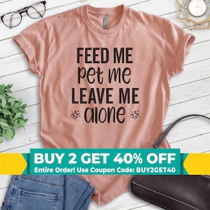 Feed Me Pet Me Leave Me Alone Shirt, Unisex T-shirt, Dog Shirt, Cat Shirt, Pet Shirt, Animal Lover Shirt