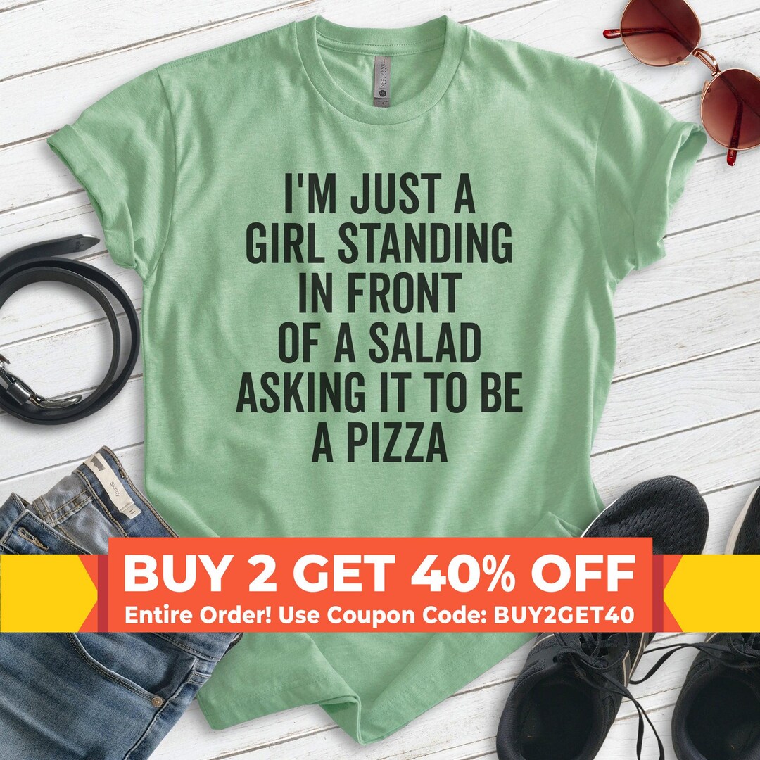I'm Just A Girl Standing in Front of A Salad Asking It to Be A Pizza ...
