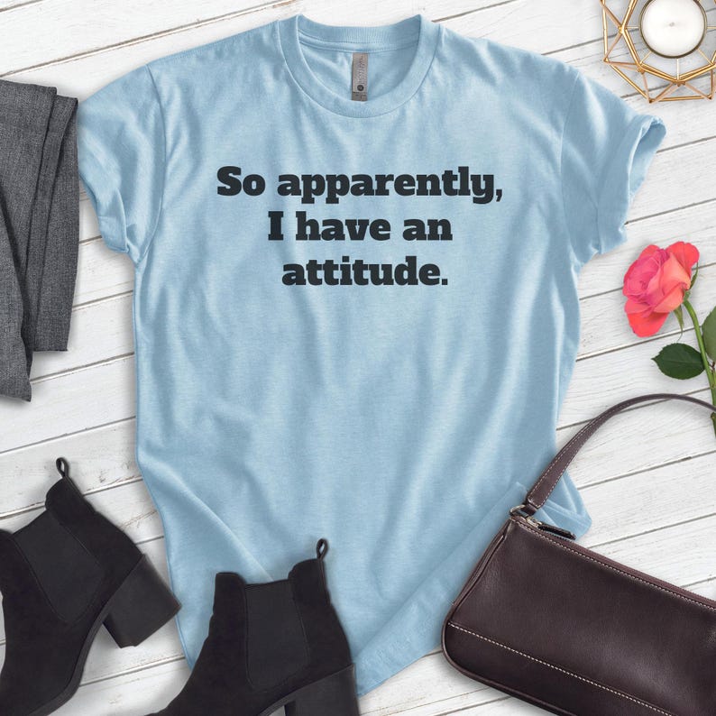 So Apparently I Have An Attitude Shirt, Unisex T-shirt, Attitude Shirt, Drama Shirt, Dramatic Shirt, Mood Shirt, Moody Shirt image 4