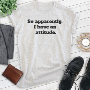 So Apparently I Have An Attitude Shirt, Unisex T-shirt, Attitude Shirt, Drama Shirt, Dramatic Shirt, Mood Shirt, Moody Shirt image 3