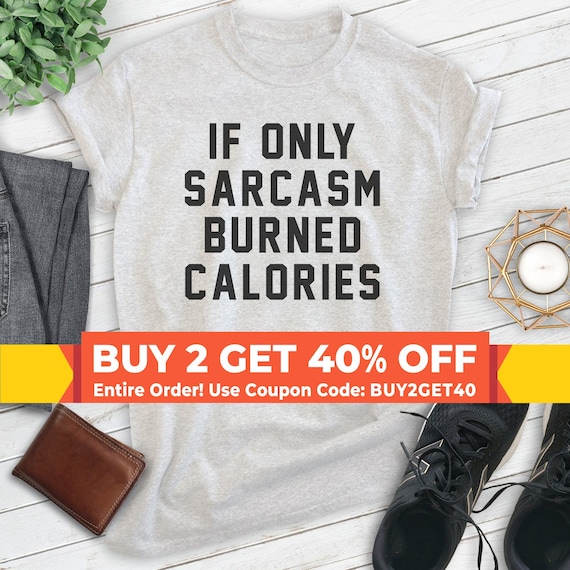 If Only Sarcasm Burned Calories Shirt, Unisex T-shirt, Exercise Shirt, Workout Shirt, Jogging Shirt, Running Shirt
