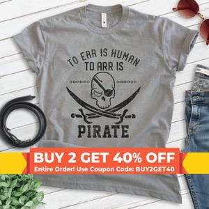To Err Is Human To Arr Is Pirate Shirt, Unisex T-shirt, Pirate Shirt, Funny Pirate Shirt, Funny Pun Shirt