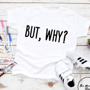 But, Why? Toddler Shirt, Toddler Boy Clothes, Toddler Girl Clothes, Shirts for Kids, Cute Children's Shirts, Funny Toddler Shirts