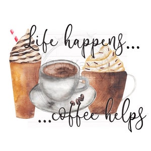 Life happens, coffee helps png, Spring Sublimation, Sublimation Designs, Coffee Sublimation, Spring PNG, Kitchen PNG, Coffee png, DIGITAL