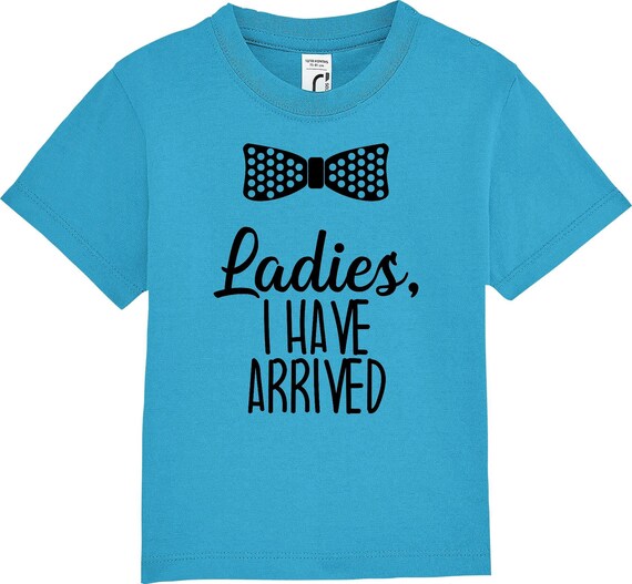 Kinder Baby Shirt Kleinkind  "Ladies, I Have ARRIVED!"