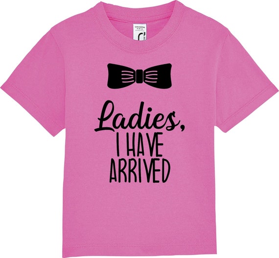 Kinder Baby Shirt Kleinkind  "Ladies, I Have ARRIVED"