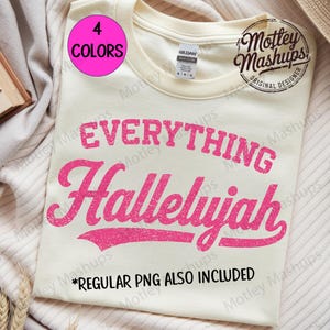 May include: Cream-colored t-shirt with the words "EVERYTHING Hallelujah" in pink, with a distressed effect. A pink circle indicates "4 COLORS". The shirt includes the text "*REGULAR PNG ALSO INCLUDED".